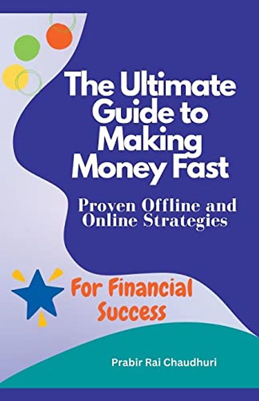 The Ultimate Guide to Making Money Fast: Proven Offline and Online Strategies for Financial Success