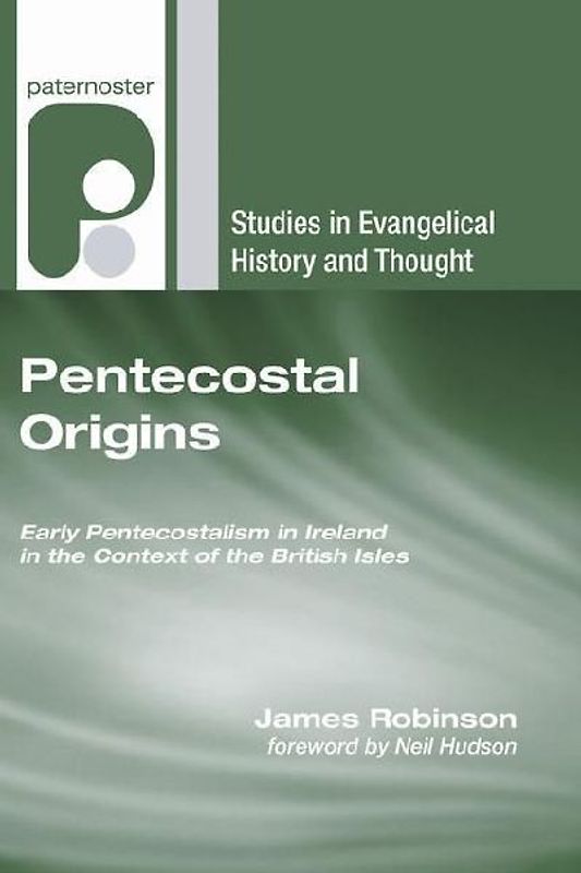 Pentecostal Origins: Early Pentecostalism in Ireland in the Context of the British Isles