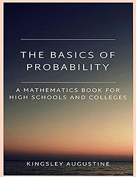 The Basics of Probability: A Mathematics Book for High Schools and Colleges