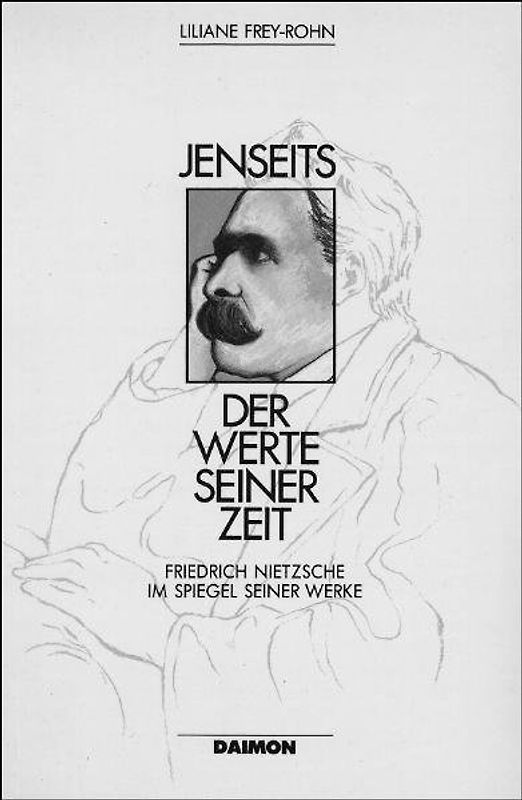Jenseits der Werte seiner Zeit. Friedrich Nietzsche im Spiegel seiner Werke
