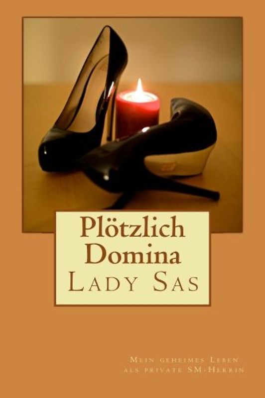 Plötzlich Domina - mein geheimes Leben als Private SM-Herrin - Sas, Lady