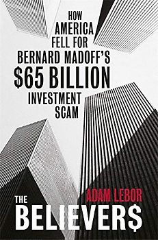 The Believers: How America Fell For Bernard Madoff's $65 Billion Investment Scam
