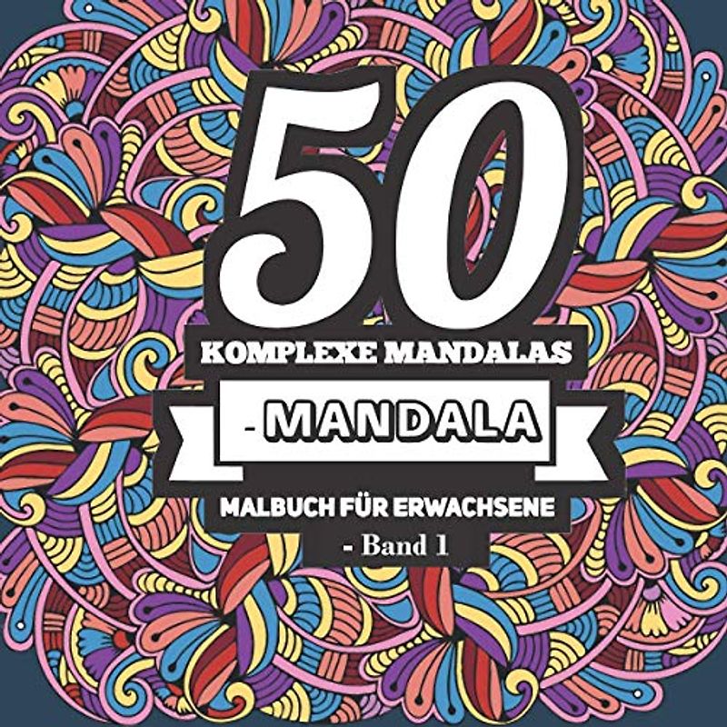 50 Komplexe Mandalas - Mandala Malbuch für Erwachsene - Band 1: Malvorlagen für Erwachsene mit Schönen und Großen Schwierige Design Stil Mandalas ... Mandala Malbuch für Erwachsene, Band 1)