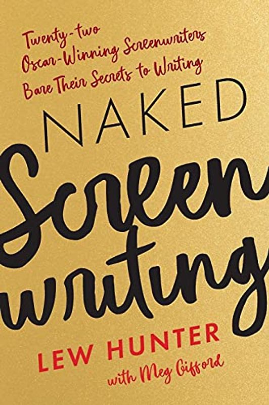 Naked Screenwriting: Twenty-two Oscar-Winning Screenwriters Bare Their Secrets to Writing