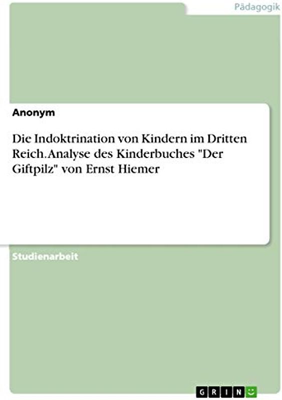 Die Indoktrination von Kindern im Dritten Reich. Analyse des Kinderbuches "Der Giftpilz" von Ernst Hiemer