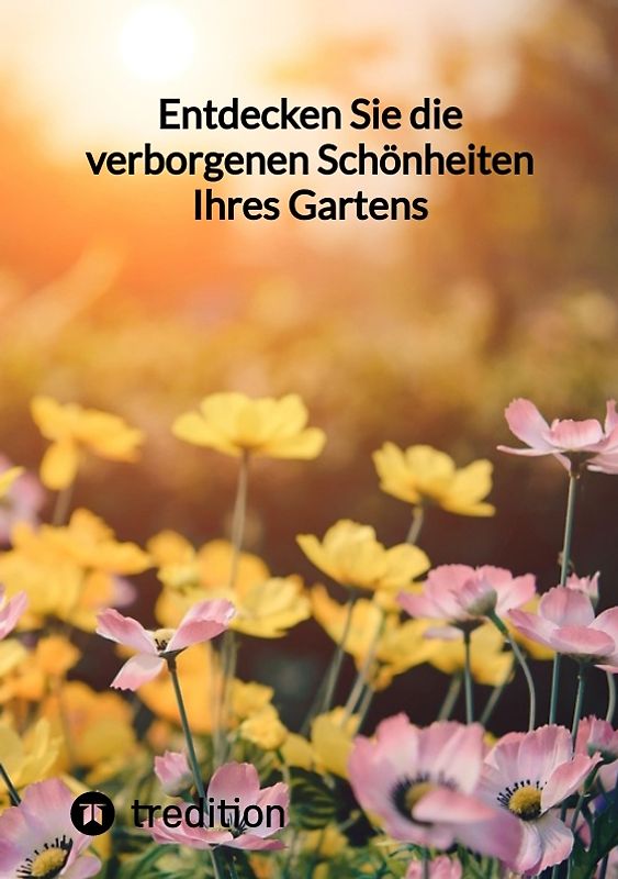 Entdecken Sie die verborgenen Schönheiten Ihres Gartens