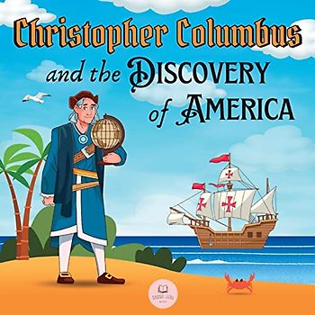 Christopher Columbus and the Discovery of America Explained for Children: Learn all about the arrival of Columbus in the New World (Educational books for kids)