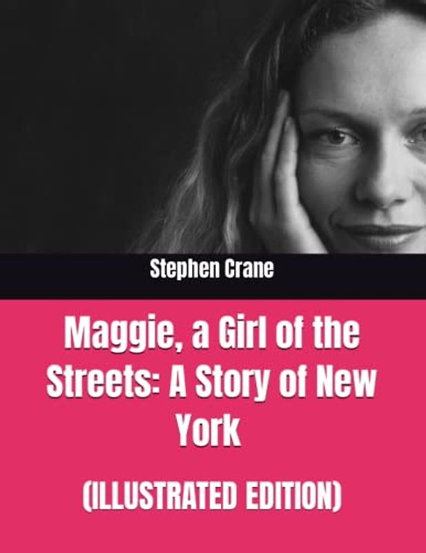 Maggie, a Girl of the Streets: A Story of New York (ILLUSTRATED EDITION)