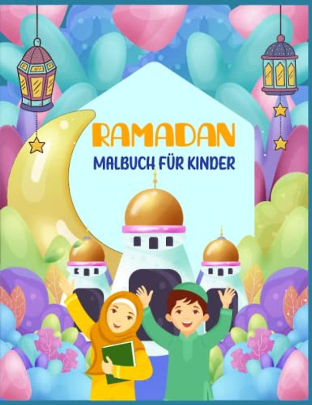 Ramadan Malbuch Für Kinder : Erstaunliche islamische Malvorlagen für muslimische Kinder vom Kleinkind bis zum Teenager, mit Moscheen, Fasten, Gebet, ... Geschenk für den heiligen Monat Ramadan)
