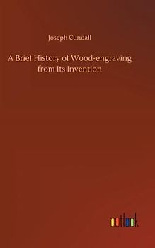 A Brief History of Wood-engraving from Its Invention