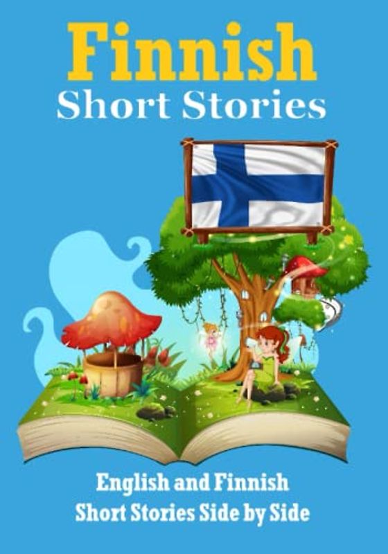 Short Stories in Finnish | English and Finnish Short Stories Side by Side: Learn the Finnish Language | Finnish Made Easy (Books for Learning Finnish)