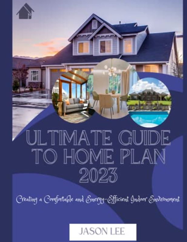 ULTIMATE GUIDE TO HOME PLAN 2023: Creating a Comfortable and Energy-Efficient Indoor Environment