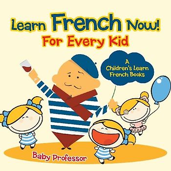 Learn French Now! For Every Kid | A Children's Learn French Books