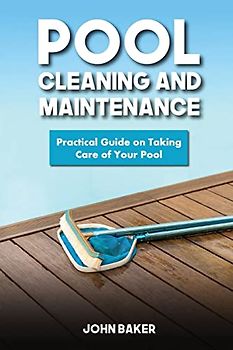 Pool Cleaning and Maintenance: Practical Guide on Taking Care of Your Pool