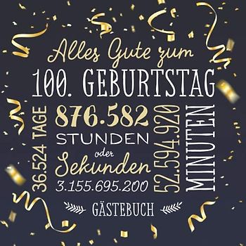 Alles Gute zum 100. Geburtstag ~ Gästebuch: Deko zur Feier vom 100.Geburtstag für Mann oder Frau - 100 Jahre - Geschenk & Geburtstagsdeko - Buch für Glückwünsche und Fotos der Gäste