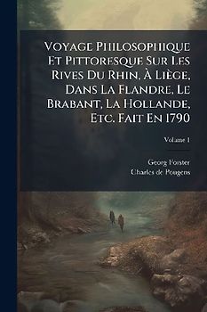 Voyage Philosophique Et Pittoresque Sur Les Rives Du Rhin, Ã Liège, Dans La Flandre, Le Brabant, La Hollande, Etc. Fait En 1790