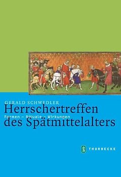 Herrschertreffen des Spätmittelalters. Formen - Rituale - Wirkungen