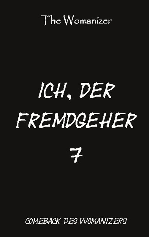 Ich, der Fremdgeher 7