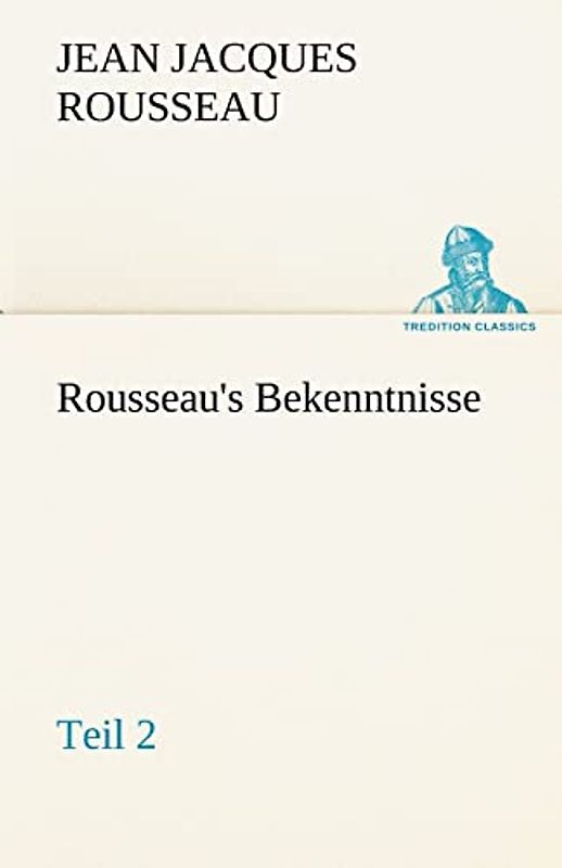 Rousseau's Bekenntnisse, Teil 2 (TREDITION CLASSICS)