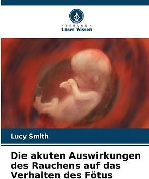 Die akuten Auswirkungen des Rauchens auf das Verhalten des Fötus