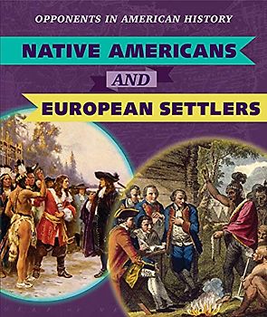 Native Americans and European Settlers (Opponents in American History)