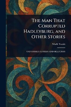 The Man That Corrupted Hadleyburg, and Other Stories