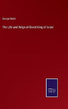The Life and Reign of David King of Israel