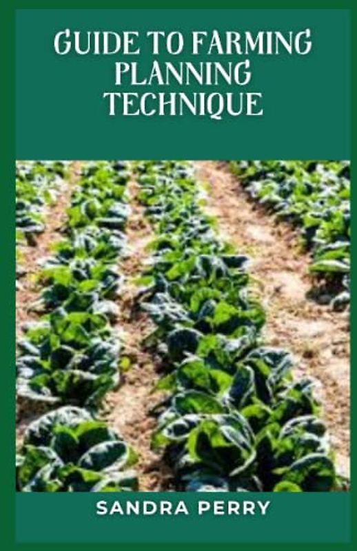 Guide to Farming Planning Technique: “The farm plan is a process for deciding in the present what to do in the future about the best combination of crops