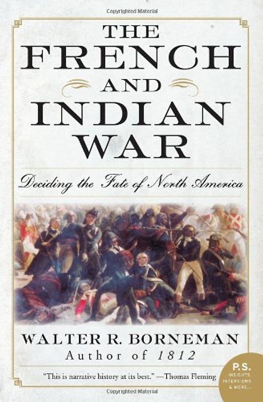 The French and Indian War: Deciding the Fate of North America (P.S.) - Walter R. Borneman