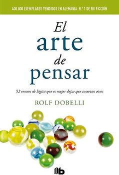 El arte de pensar : 52 errores de lógica que es mejor dejar que cometan otros