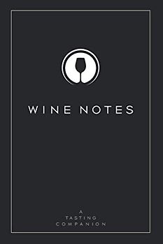 Wine Notes: A Tasting Companion Notebook: A stylish wine tasting journal to record the wines you’ve enjoyed (Minimalist Tasting Journals)