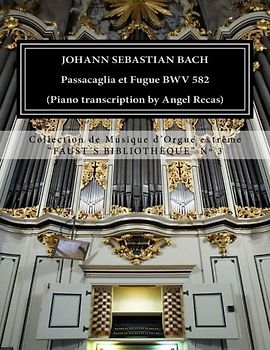Johann Sebastian Bach Passacaglia et Fugue BWV 852 (piano transcription by Angel Recas): Johann Sebastian Bach Passacaglia BWV 852 (piano ... de Musique d'Orgue extr?me, Band 3)
