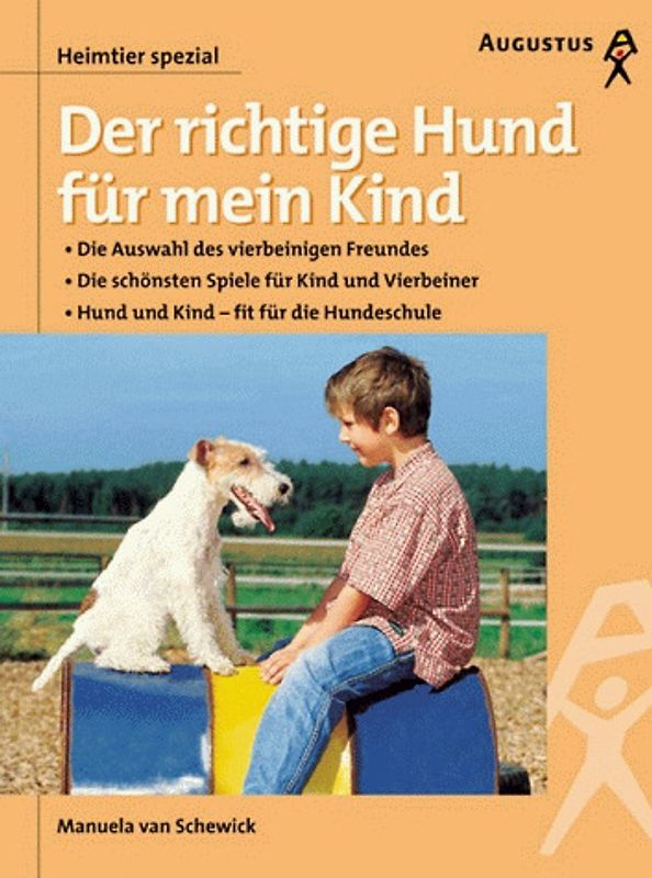 Der richtige Hund für mein Kind. Die Auswahl des vierbeinigen Freundes. Die schönsten Spiele für Kind und Vierbeiner. Hund und Kind - fit für die Hundeschule