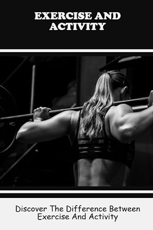 Exercise And Activity: Discover The Difference Between Exercise And Activity