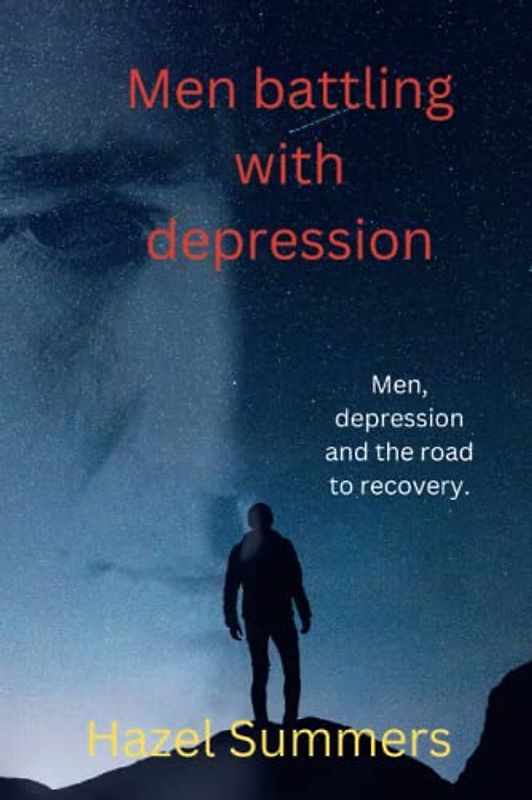 Men battling with depression: Men, depression and the road to recovery. Navigating the challenges and breaking the silence surrounding men and depression.