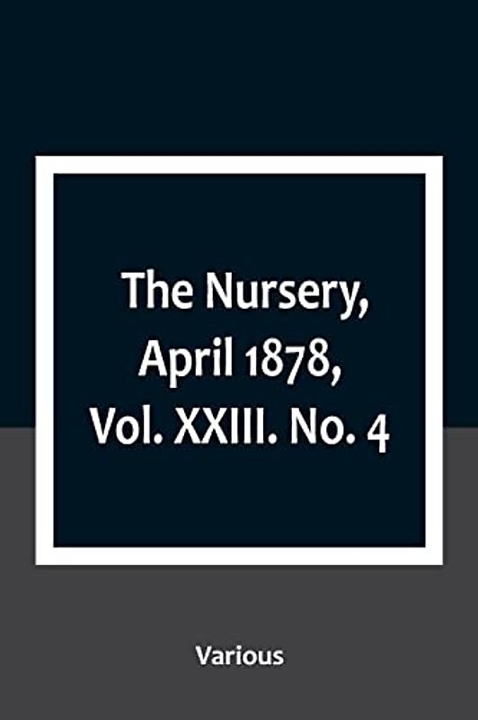The Nursery, April 1878, Vol. XXIII. No. 4