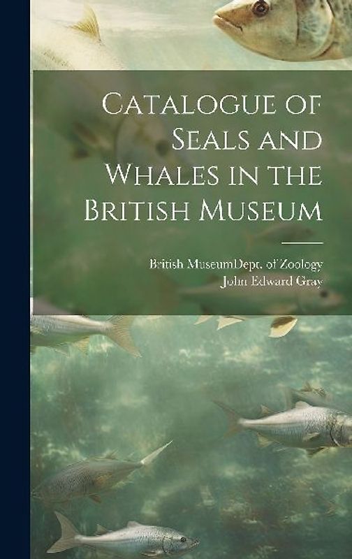 Catalogue of Seals and Whales in the British Museum