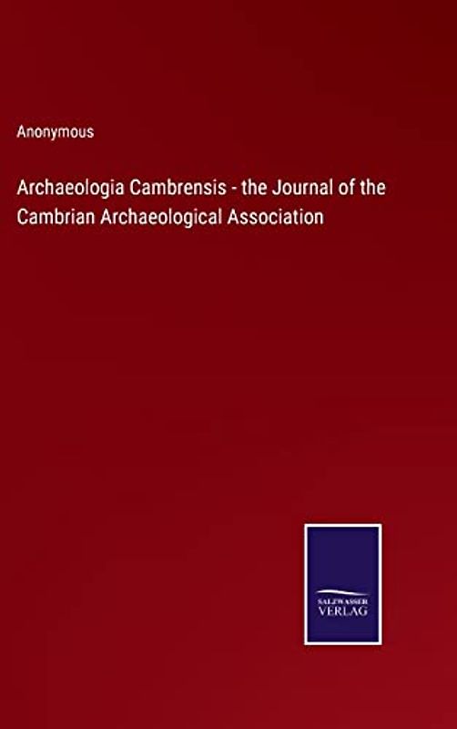 Archaeologia Cambrensis - the Journal of the Cambrian Archaeological Association
