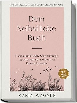 Dein Selbstliebe Buch: 100 Selbstliebe Tools und 6 Minuten Übungen den Alltag | Einfach und effektiv Selbstfürsorge, Selbstakzeptanz und positives Denken trainieren - inkl. 30 Tage Challenge, Tagebuch