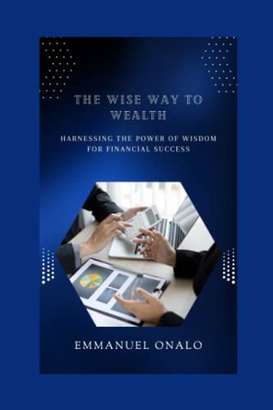 The Wise Way to Wealth: Harnessing the Power of Wisdom for Financial Success