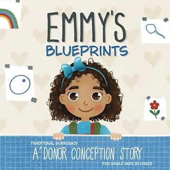 Emmy's Blueprints: A (Traditional Surrogacy) Donor Conception Story for Single Dads By Choice (My Donor Story)