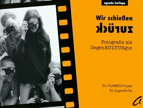 Wir schiessen zurück. Fotografie als GegenKULTURgut. Ein FILMRISS-Projekt für Jugendliche