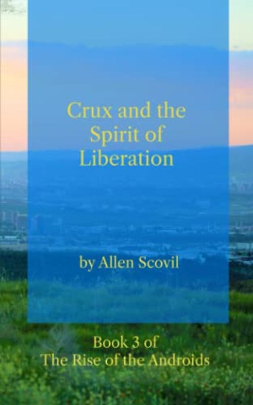 Crux and the Spirit of Liberation (The Rise of the Android Humans, Band 3)