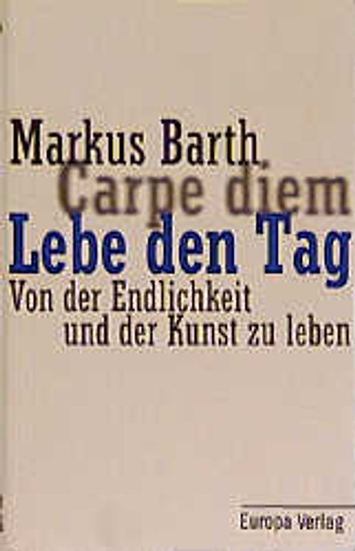 Lebe den Tag. Carpe Diem. Von der Endlichkeit und der Kunst zu leben