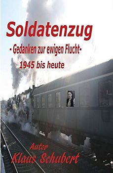 Soldatenzug - Gedanken zur ewigen Flucht - 1945 bis heute