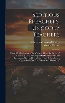 Seditious Preachers, Ungodly Teachers: Exemplified in the Case of the Ministers, Ejected by the Act of Uniformity 1662, Who Appear to Have Been the On