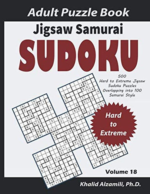 Jigsaw Samurai Sudoku Adult Puzzle Book: 500 Hard to Extreme Jigsaw Sudoku Puzzles Overlapping into 100 Samurai Style : Keep Your Brain Young (Logical Brain Games Series)