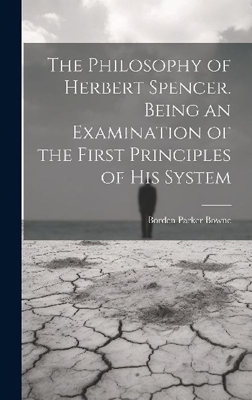 The Philosophy of Herbert Spencer. Being an Examination of the First Principles of His System