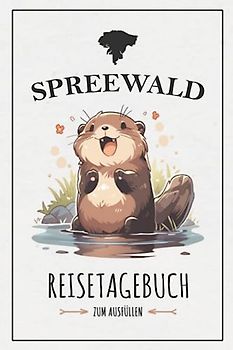 Spreewald Reisetagebuch zum Ausfüllen: Reisebuch Geschenk / Spreewald Wandern, Radtouren, Wasserwandern und Kanu Paddeln / Reise Tagebuch Urlaub und Souvenir