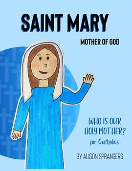 Saint Mary: Who is our Holy Mother?